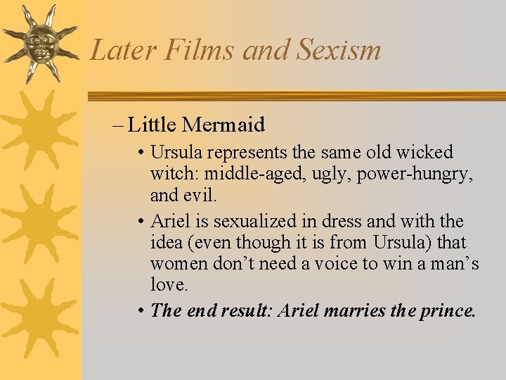 Later Films and Sexism – Little Mermaid • Ursula represents the same old wicked