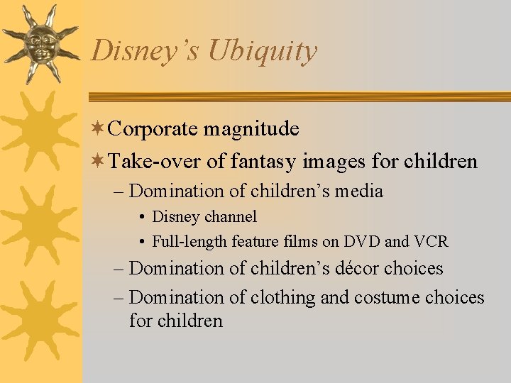 Disney’s Ubiquity ¬Corporate magnitude ¬Take-over of fantasy images for children – Domination of children’s