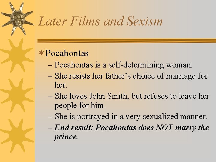 Later Films and Sexism ¬Pocahontas – Pocahontas is a self-determining woman. – She resists