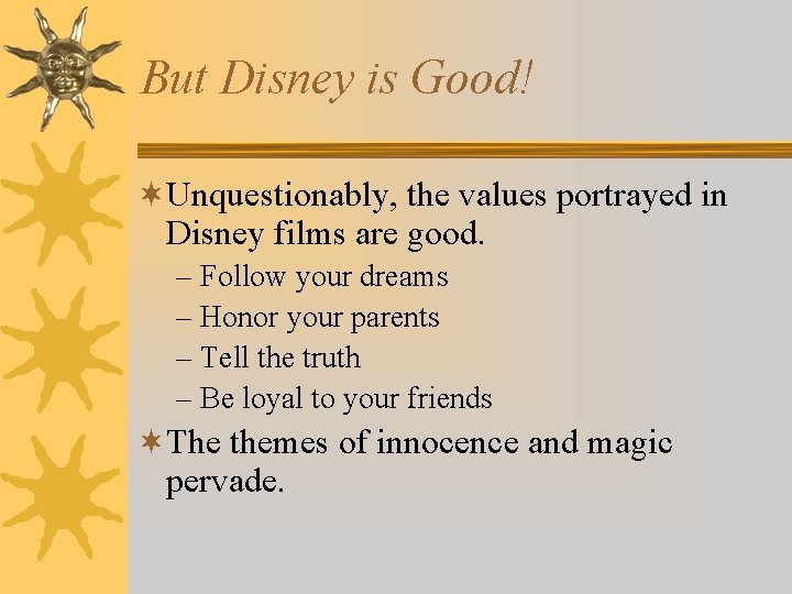 But Disney is Good! ¬Unquestionably, the values portrayed in Disney films are good. –