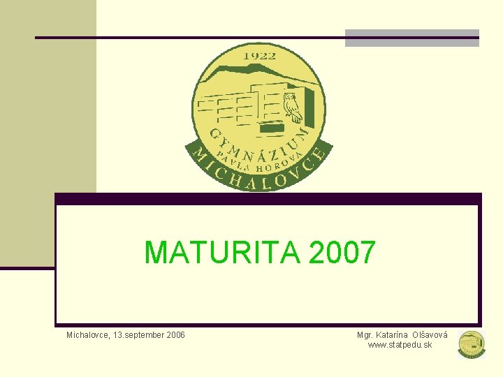 MATURITA 2007 Michalovce, 13. september 2006 Mgr. Katarína Olšavová www. statpedu. sk 