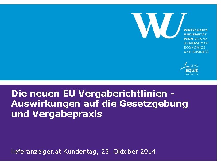 Die neuen EU Vergaberichtlinien Auswirkungen auf die Gesetzgebung und Vergabepraxis lieferanzeiger. at Kundentag, 23.