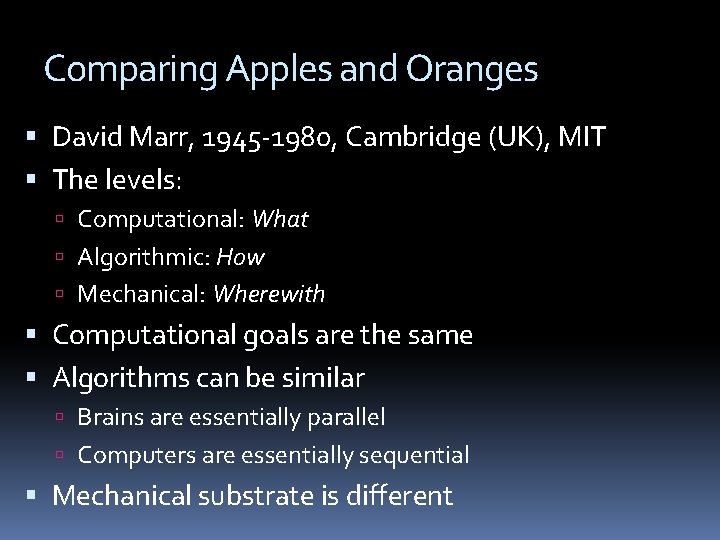 Comparing Apples and Oranges David Marr, 1945 -1980, Cambridge (UK), MIT The levels: Computational: