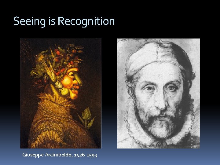 Seeing is Recognition Giuseppe Arcimboldo, 1526 -1593 