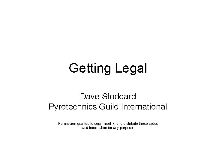 Getting Legal Dave Stoddard Pyrotechnics Guild International Permission granted to copy, modify, and distribute