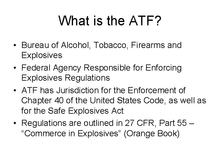 What is the ATF? • Bureau of Alcohol, Tobacco, Firearms and Explosives • Federal