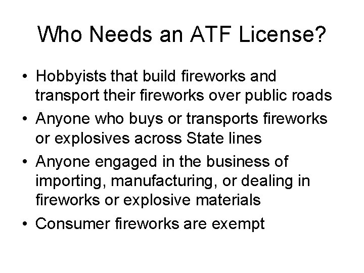 Who Needs an ATF License? • Hobbyists that build fireworks and transport their fireworks