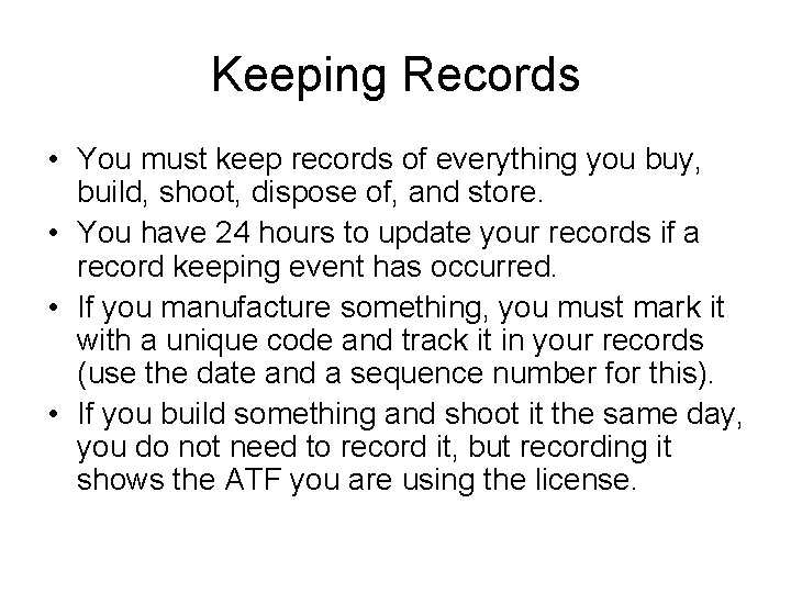 Keeping Records • You must keep records of everything you buy, build, shoot, dispose