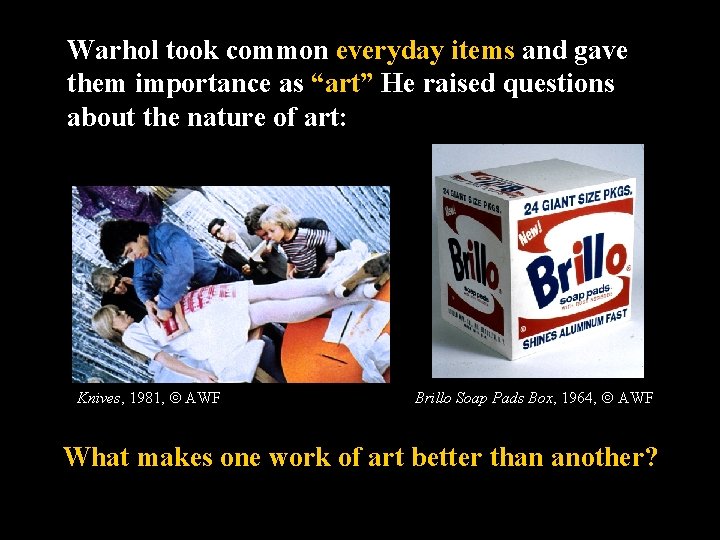 Warhol took common everyday items and gave them importance as “art” He raised questions