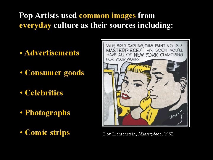 Pop Artists used common images from everyday culture as their sources including: • Advertisements