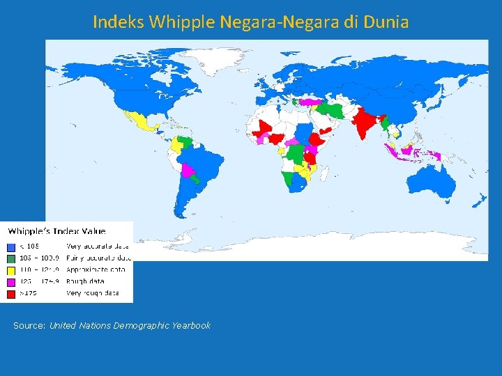 Indeks Whipple Negara-Negara di Dunia Source: United Nations Demographic Yearbook Indeks Whipple Negara-Negara di Dunia Source: United Nations Demographic Yearbook