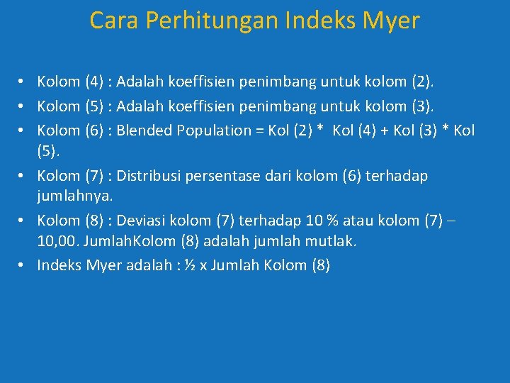 Cara Perhitungan Indeks Myer • Kolom (4) : Adalah koeffisien penimbang untuk kolom (2). Cara Perhitungan Indeks Myer • Kolom (4) : Adalah koeffisien penimbang untuk kolom (2).