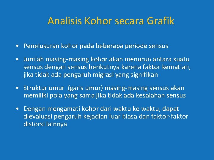 Analisis Kohor secara Grafik • Penelusuran kohor pada beberapa periode sensus • Jumlah masing-masing Analisis Kohor secara Grafik • Penelusuran kohor pada beberapa periode sensus • Jumlah masing-masing