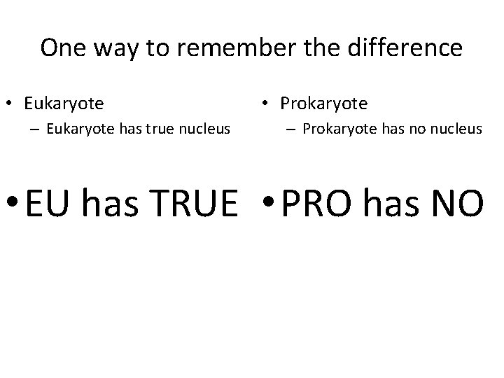 One way to remember the difference • Eukaryote – Eukaryote has true nucleus •