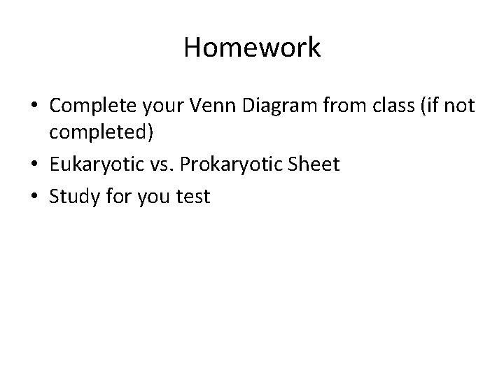 Homework • Complete your Venn Diagram from class (if not completed) • Eukaryotic vs.