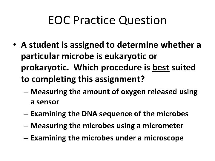 EOC Practice Question • A student is assigned to determine whether a particular microbe