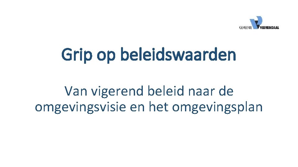 Grip op beleidswaarden Van vigerend beleid naar de omgevingsvisie en het omgevingsplan 