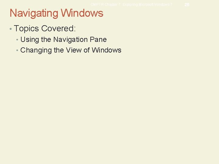 CMPTR Chapter 7: Exploring Microsoft Windows 7 Navigating Windows • Topics Covered: • Using