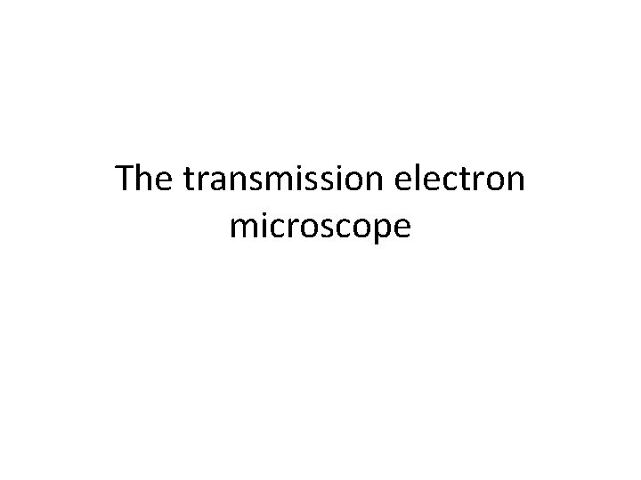 The transmission electron microscope 