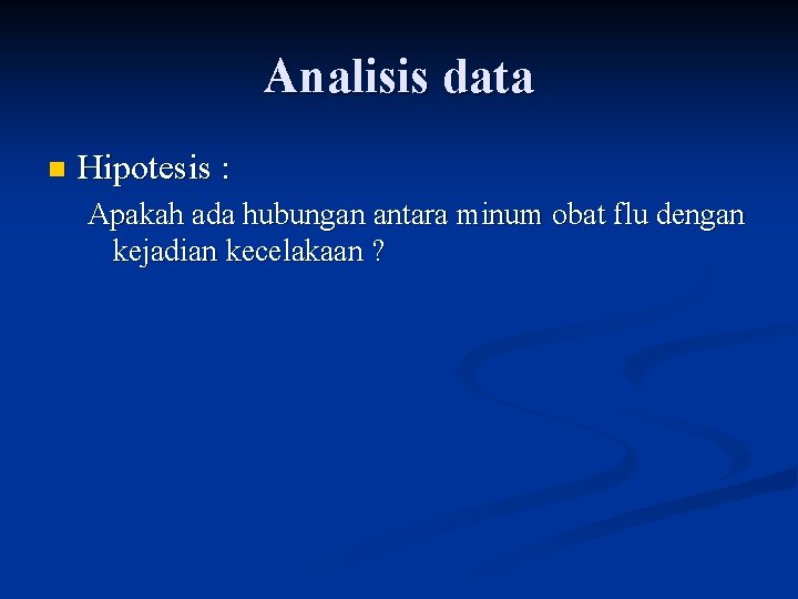 Analisis data n Hipotesis : Apakah ada hubungan antara minum obat flu dengan kejadian