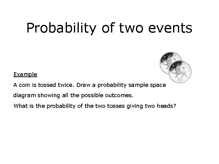 Simple Events Probability Example Coin Probability of two events Example A coin is
