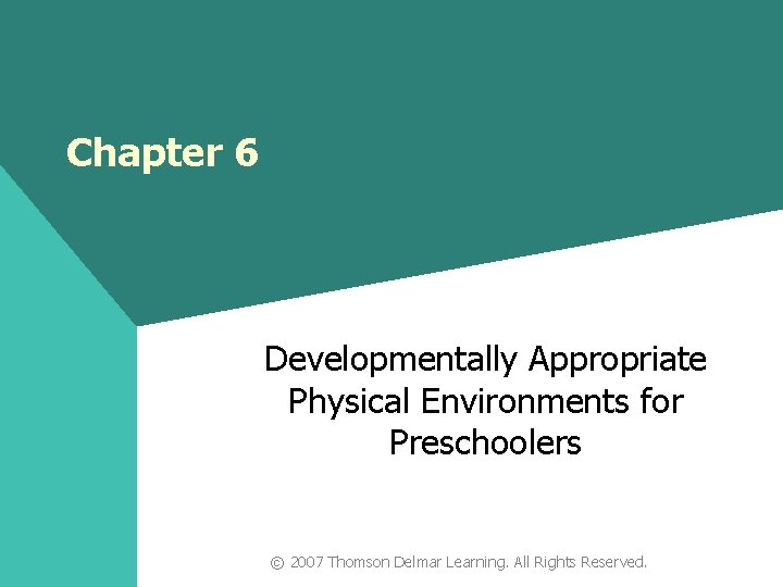 Chapter 6 Developmentally Appropriate Physical Environments for Preschoolers © 2007 Thomson Delmar Learning. All