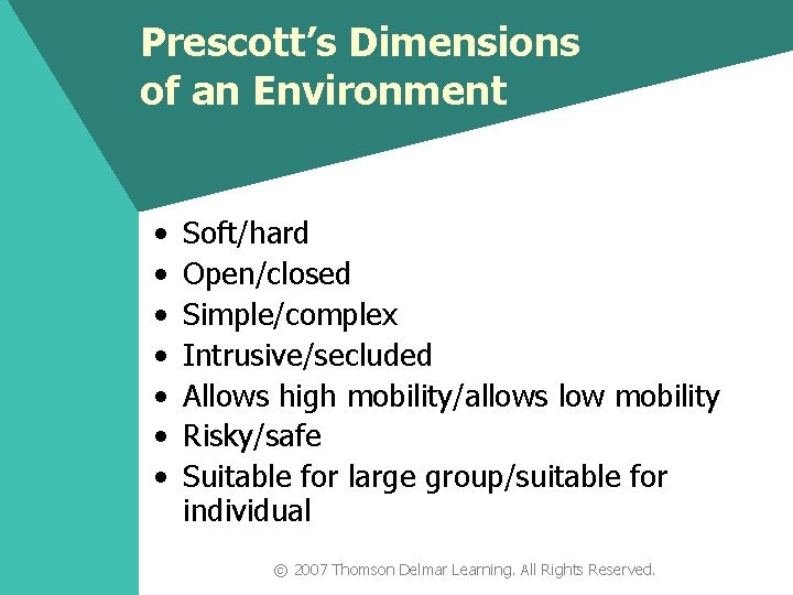 Prescott’s Dimensions of an Environment • • Soft/hard Open/closed Simple/complex Intrusive/secluded Allows high mobility/allows