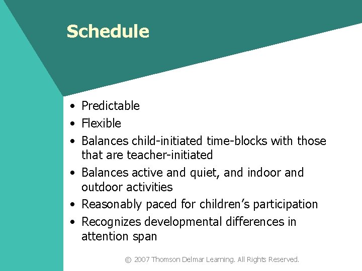 Schedule • Predictable • Flexible • Balances child-initiated time-blocks with those that are teacher-initiated