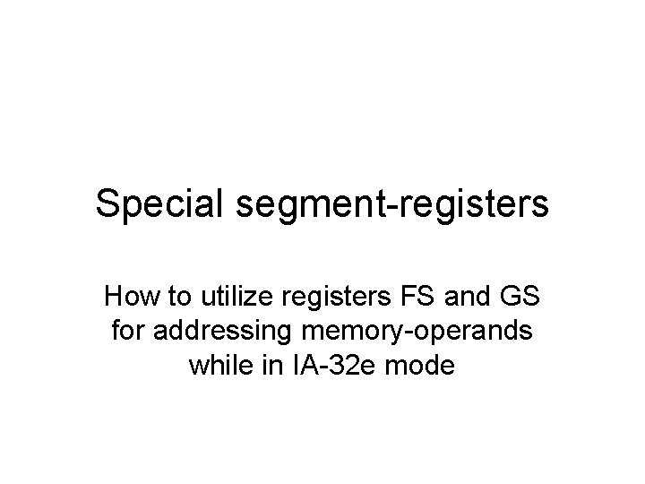 Special segment-registers How to utilize registers FS and GS for addressing memory-operands while in