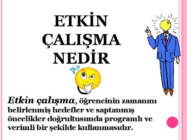 ETKİN ÇALIŞMA NEDİR Etkin çalışma, öğrencinin zamanını belirlenmiş hedefler ve saptanmış öncelikler doğrultusunda programlı