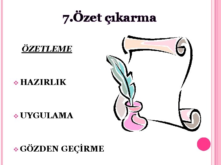 7. Özet çıkarma ÖZETLEME v HAZIRLIK v UYGULAMA v GÖZDEN GEÇİRME 