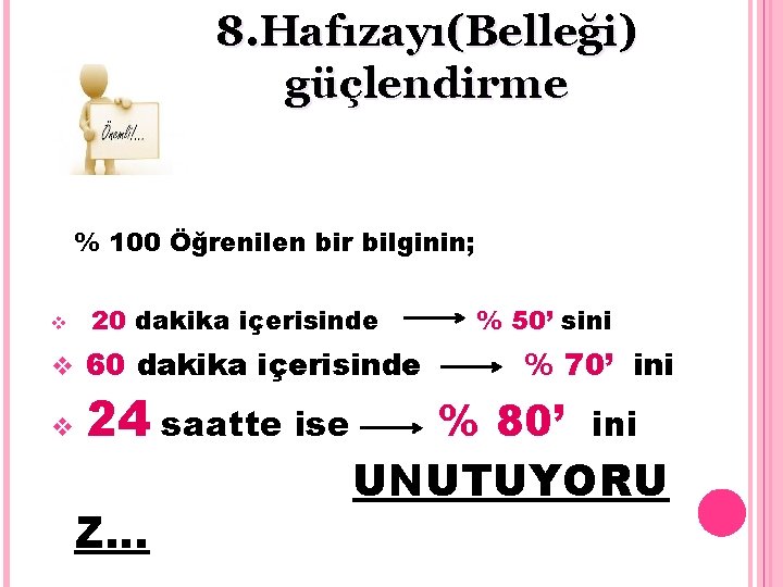 8. Hafızayı(Belleği) güçlendirme % 100 Öğrenilen bir bilginin; v v v 20 dakika içerisinde