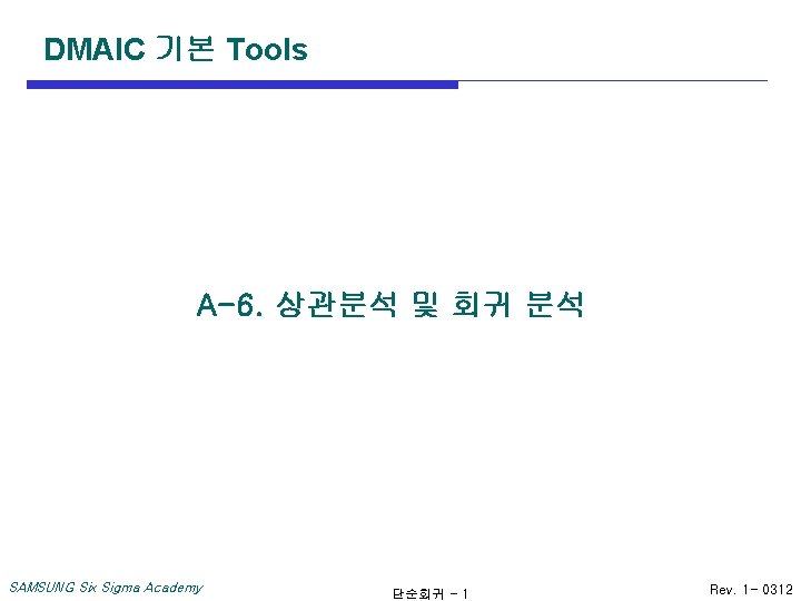 DMAIC 기본 Tools A-6. 상관분석 및 회귀 분석 SAMSUNG Six Sigma Academy 단순회귀 -