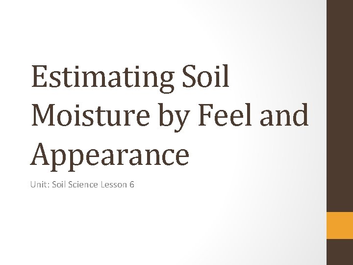 Estimating Soil Moisture by Feel and Appearance Unit: Soil Science Lesson 6 