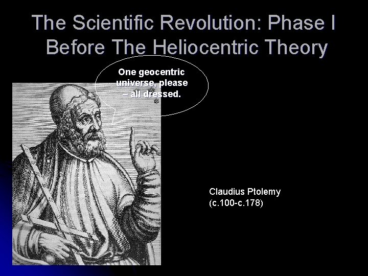 The Scientific Revolution: Phase I Before The Heliocentric Theory One geocentric universe, please –