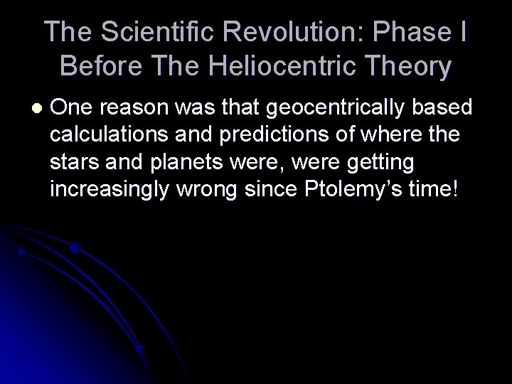 The Scientific Revolution: Phase I Before The Heliocentric Theory l One reason was that