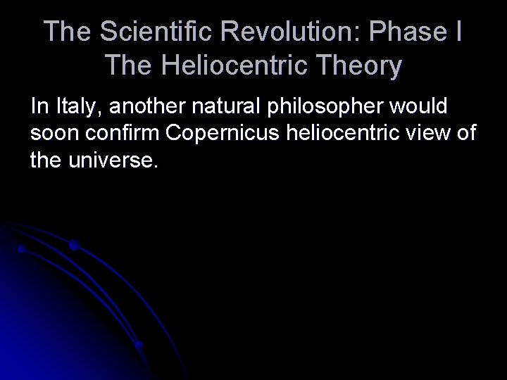 The Scientific Revolution: Phase I The Heliocentric Theory In Italy, another natural philosopher would