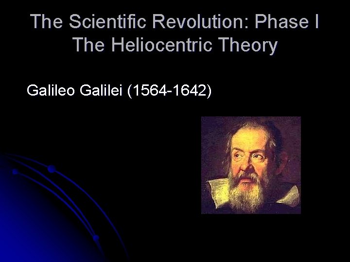 The Scientific Revolution: Phase I The Heliocentric Theory Galileo Galilei (1564 -1642) 