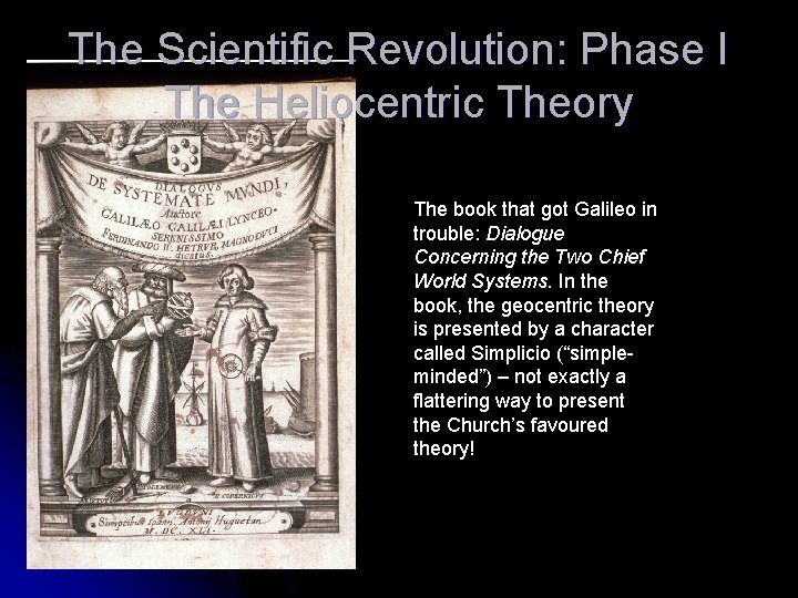 The Scientific Revolution: Phase I The Heliocentric Theory The book that got Galileo in