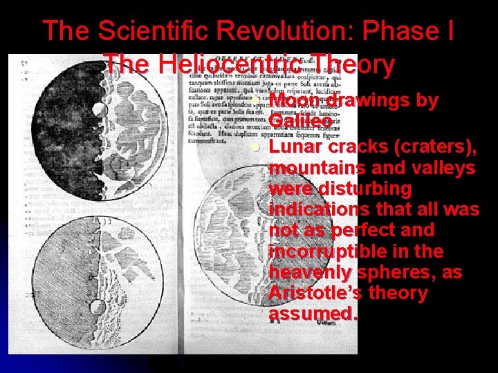 The Scientific Revolution: Phase I The Heliocentric Theory l l Moon drawings by Galileo