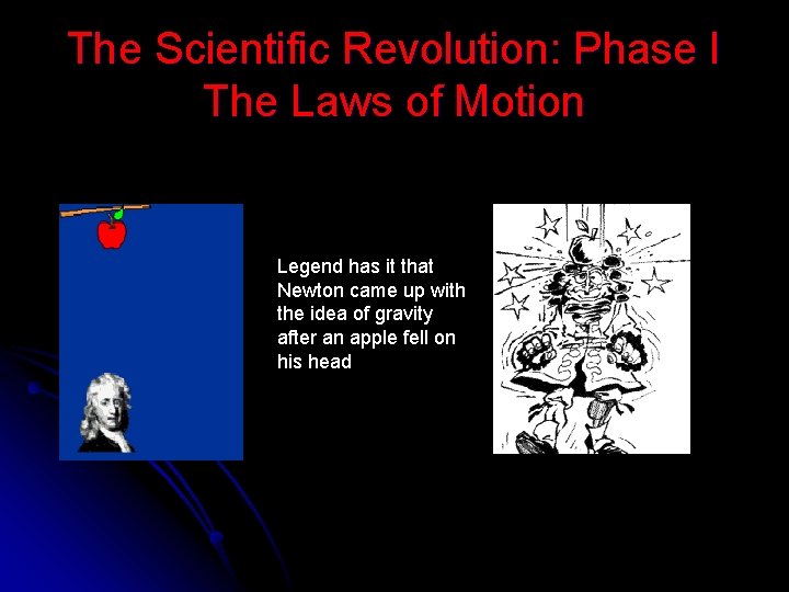 The Scientific Revolution: Phase I The Laws of Motion Legend has it that Newton