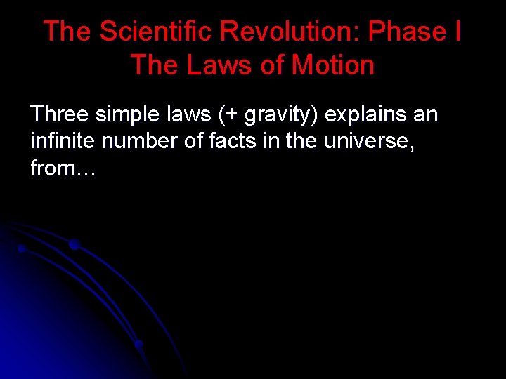 The Scientific Revolution: Phase I The Laws of Motion Three simple laws (+ gravity)