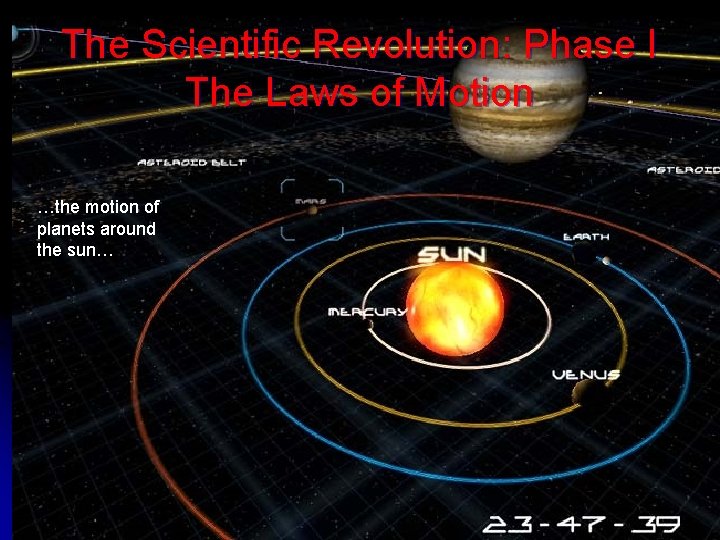 The Scientific Revolution: Phase I The Laws of Motion …the motion of planets around