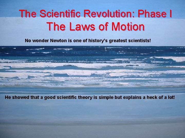 The Scientific Revolution: Phase I The Laws of Motion No wonder Newton is one