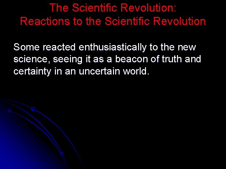 The Scientific Revolution: Reactions to the Scientific Revolution Some reacted enthusiastically to the new