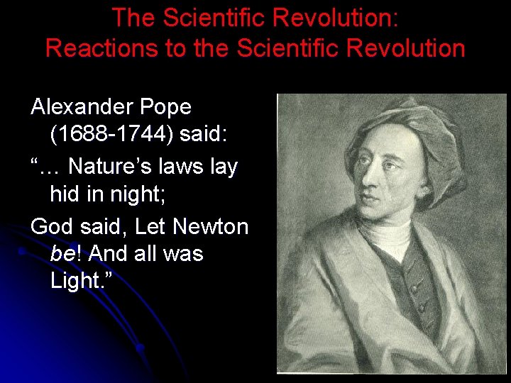 The Scientific Revolution: Reactions to the Scientific Revolution Alexander Pope (1688 -1744) said: “…