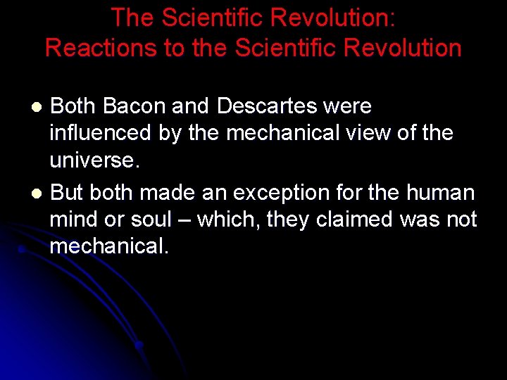 The Scientific Revolution: Reactions to the Scientific Revolution Both Bacon and Descartes were influenced