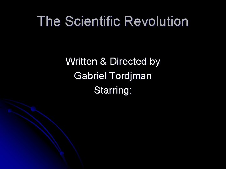 The Scientific Revolution Written & Directed by Gabriel Tordjman Starring: 