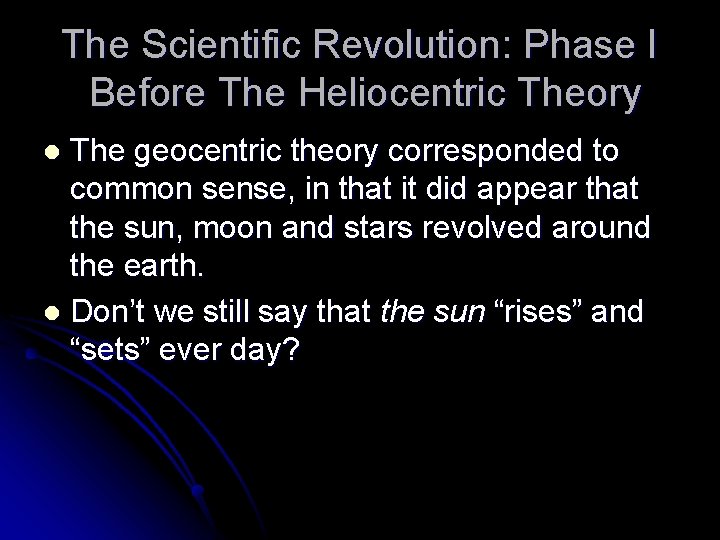 The Scientific Revolution: Phase I Before The Heliocentric Theory The geocentric theory corresponded to