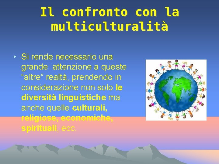 Il confronto con la multiculturalità • Si rende necessario una grande attenzione a queste